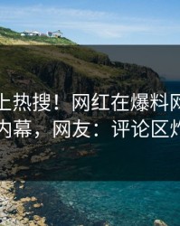 速看冲上热搜！网红在爆料网暗网被爆内幕，网友：评论区炸了