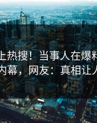 速看冲上热搜！当事人在爆料网暗网被爆内幕，网友：真相让人瞠目