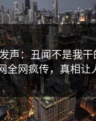 大V深夜发声：丑闻不是我干的！爆料网暗网全网疯传，真相让人瞠目