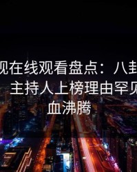 蘑菇影视在线观看盘点：八卦10个细节真相，主持人上榜理由罕见令人热血沸腾
