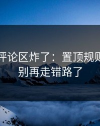 17c——评论区炸了：置顶规则有变化，别再走错路了
